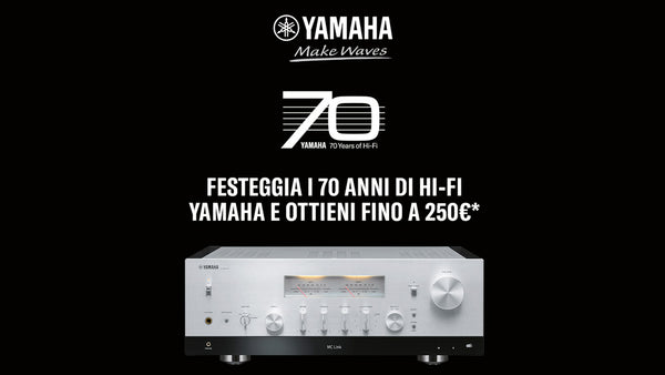 Festeggia i 70 anni di Hi-Fi Yamaha e ricevi fino a 250€